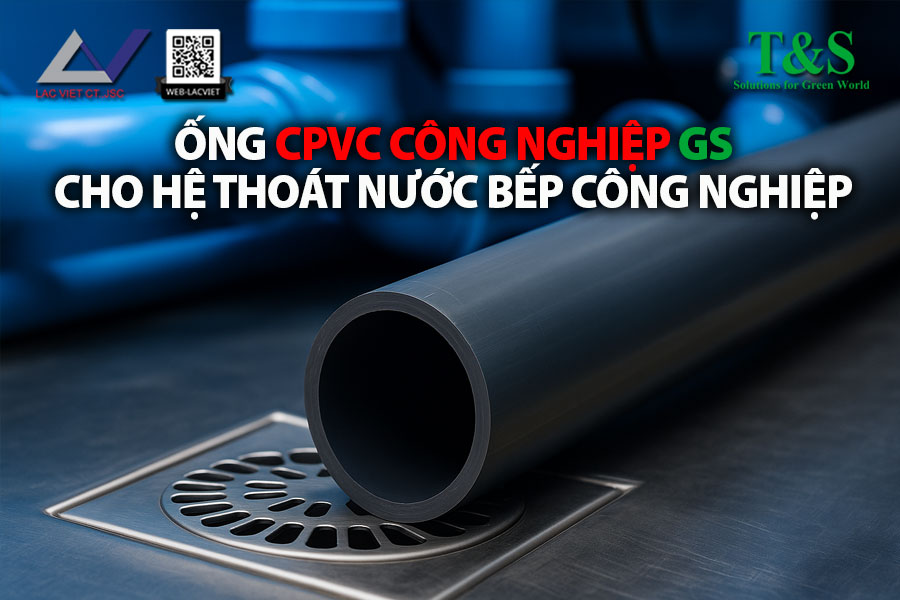Ống CPVC GS cho hệ thoát nước bếp công nghiệp