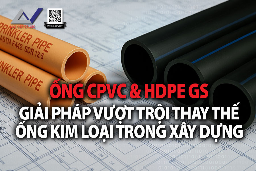 Ống CPVC & HDPE GS – Giải Pháp Vượt Trội Thay Thế Ống Kim Loại Trong Xây Dựng