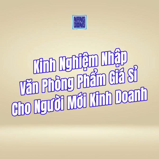 Kinh Nghiệm Nhập Văn Phòng Phẩm Giá Sỉ Cho Người Mới Kinh Doanh