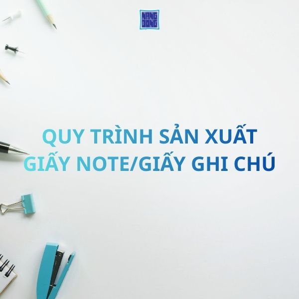 Quy trình sản xuất giấy note/giấy ghi chú đạt chuẩn chất lượng
