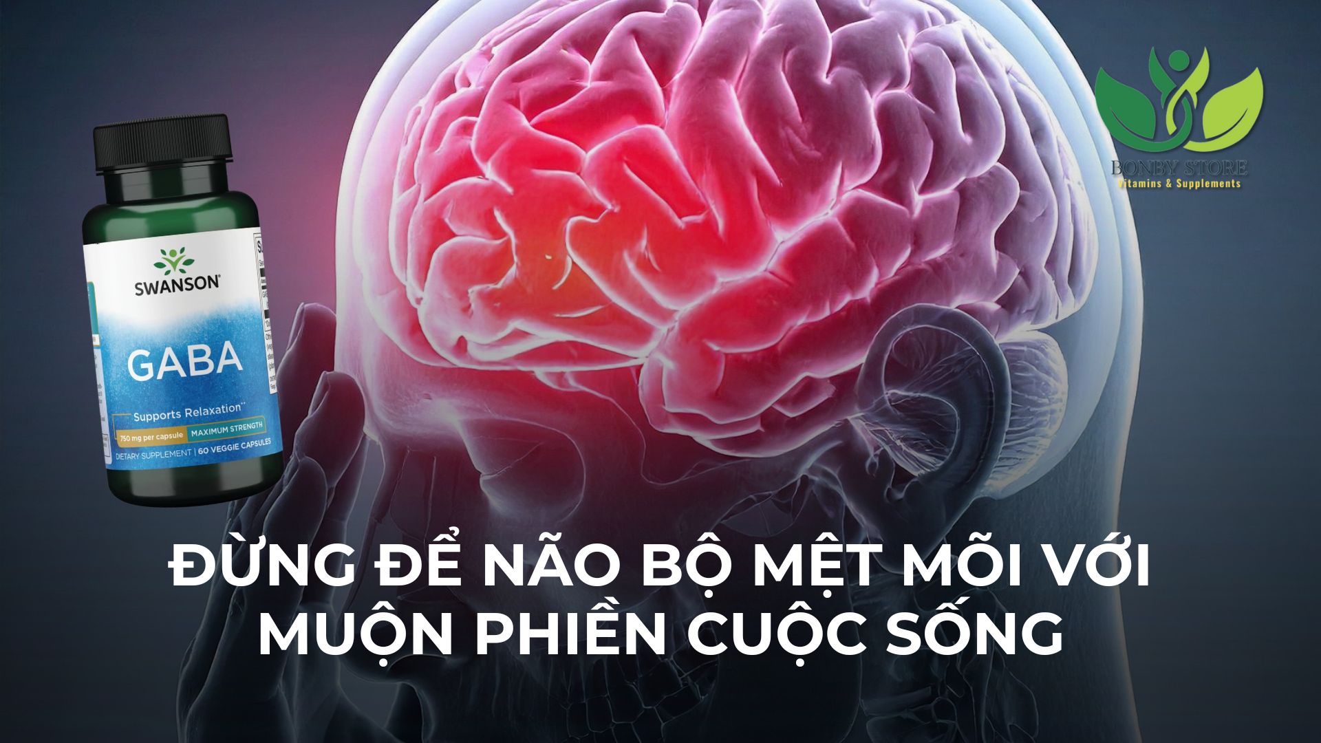 ĐỪNG ĐỂ NÃO BỘ MỆT MỎI VỚI MUỘN PHIỀN CUỘC SỐNG - GIẢI PHÁP ĐẾN TỪ SWANSON GABA