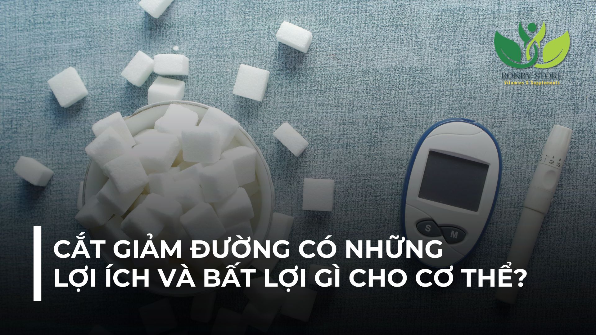 CẮT GIẢM ĐƯỜNG CÓ NHỮNG LỢI ÍCH VÀ BẤT LỢI GÌ CHO CƠ THỂ?