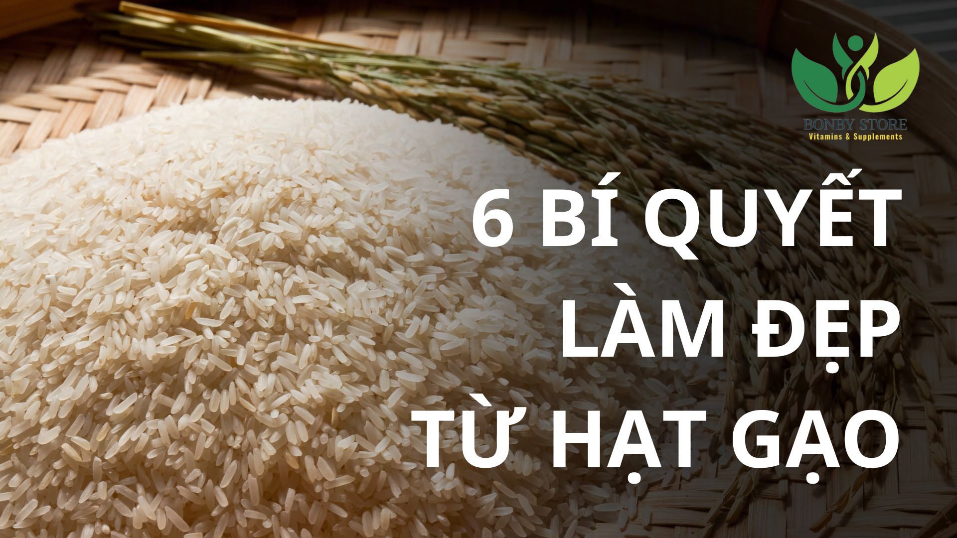 6 BÍ QUYẾT LÀM ĐẸP TỪ HẠT GẠO