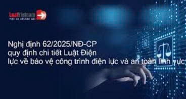 Nghị định 62/2025/NĐ-CP Quy định chi tiết thi hành Luật điện lực về bảo vệ công trình điện lực và an toàn trong lĩnh vực điện lực
