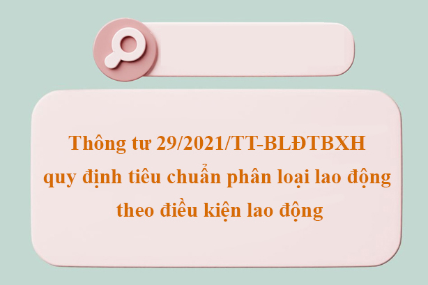 PHÂN LOẠI LAO ĐỘNG THEO ĐIỀU KIỆN LAO ĐỘNG tại TT 29/2021/TT-BLĐTBXH