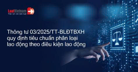 THÔNG TƯ 03/2025/TT-BLĐTBXH QUY ĐỊNH TIÊU CHUẨN PHÂN LOẠI LAO ĐỘNG THEO ĐIỀU KIỆN LAO ĐỘNG