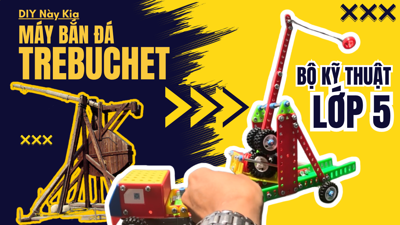 Hướng Dẫn Chế Tạo Máy Bắn Đá Trebuchet Dành Cho Học Sinh Lớp 5