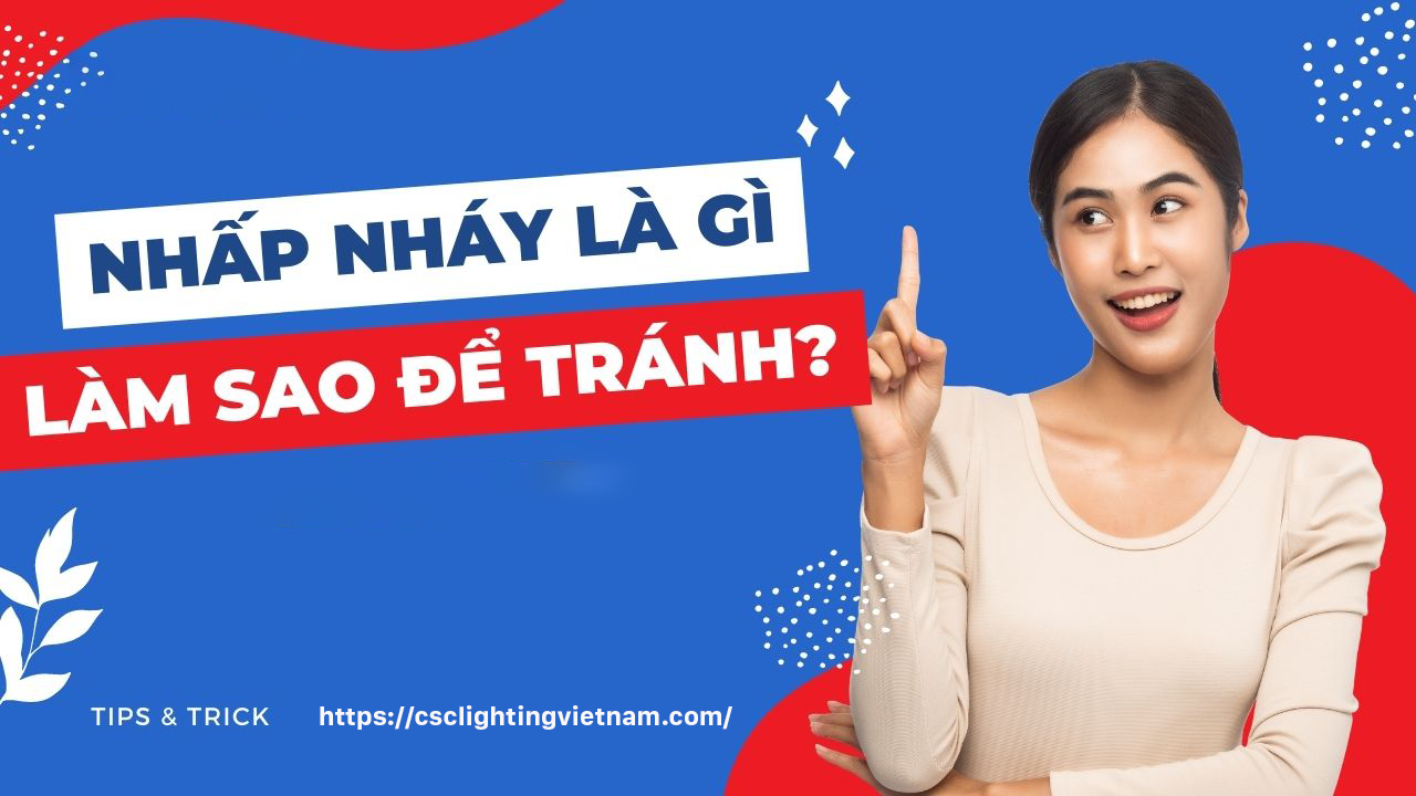 NHẤP NHÁY ÁNH SÁNG LÀ GÌ VÀ LÀM THẾ NÀO ĐỂ PHÒNG TRÁNH?