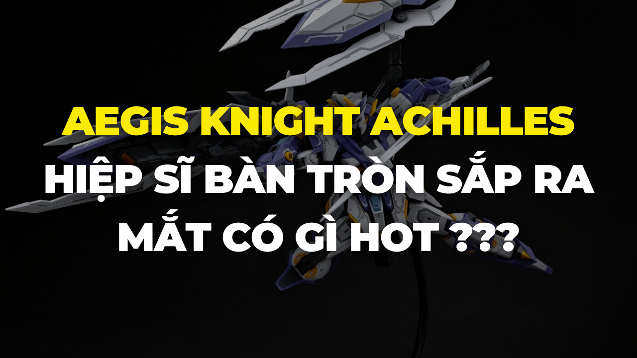 Mô hình Aegis Knight Achilles - Hiệp sĩ bàn tròn sắp ra mắt của SNAA
