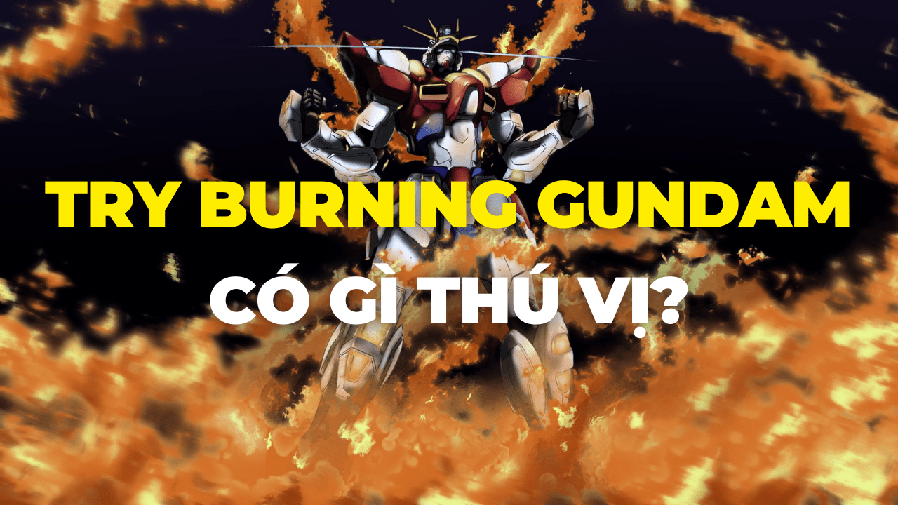 Try Burning Gundam có gì thú vị mà khiến bao anh em mê mẩn?