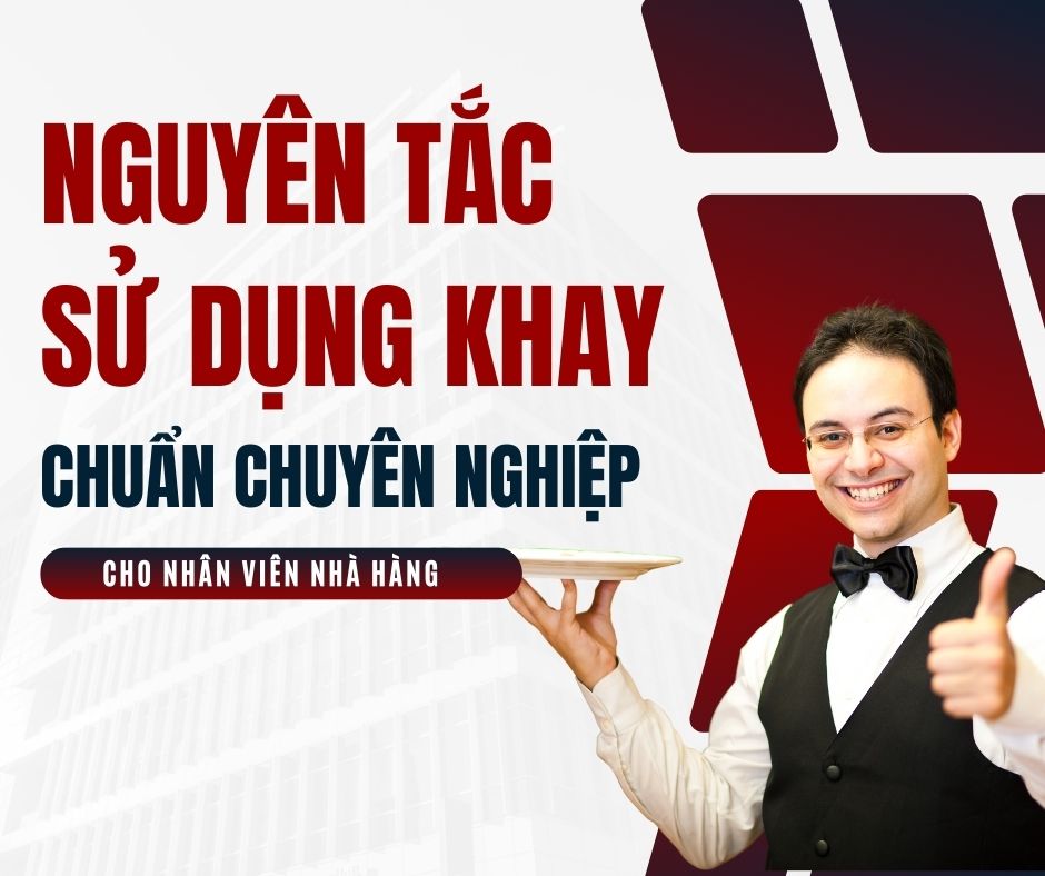 NGUYÊN TẮC SỬ DỤNG KHAY CHUẨN CHUYÊN NGHIỆP CHO NHÂN VIÊN NHÀ HÀNG