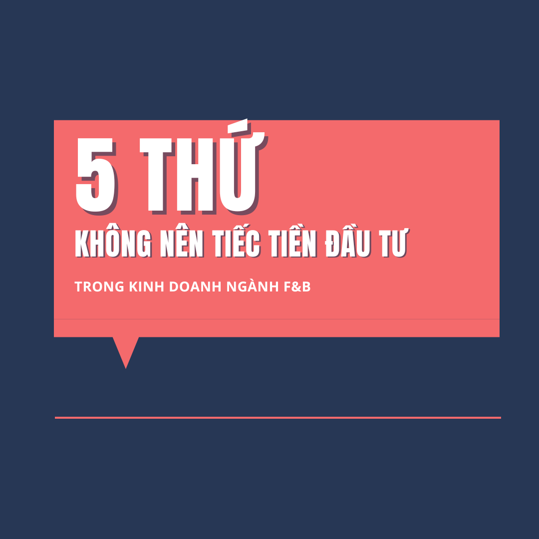 5 KHOẢN ĐẦU TƯ KHÔNG NÊN TIẾC TIỀN TRONG KINH DOANH F&B