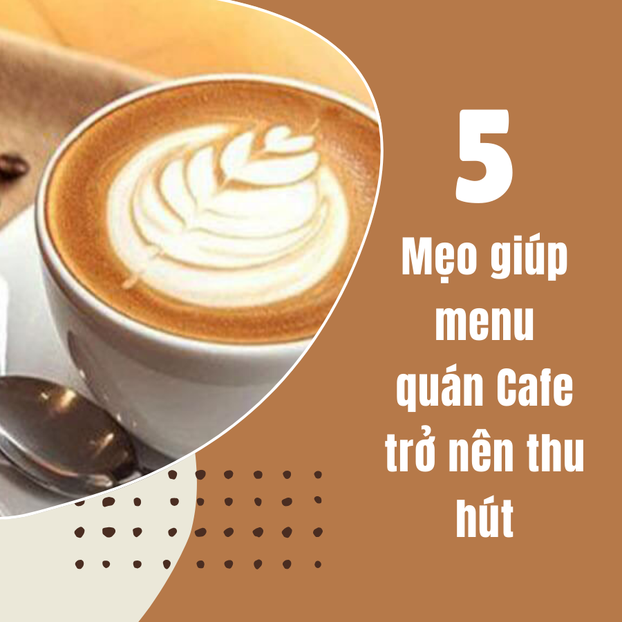 5 Mẹo giúp menu quán Cafe của bạn trở nên thu hút