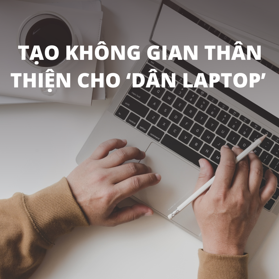 Tạo Không Gian Thân Thiện Cho ‘Dân Laptop’