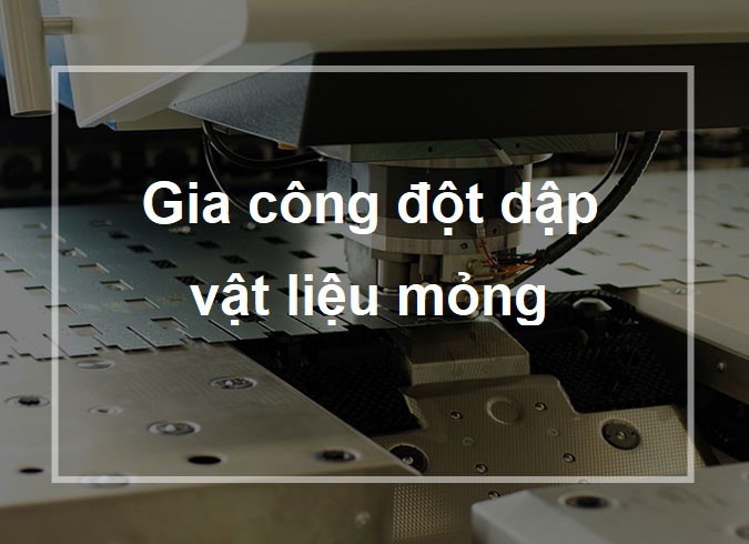 Kinh nghiệm gia công đột dập vật liệu mỏng nên biết.