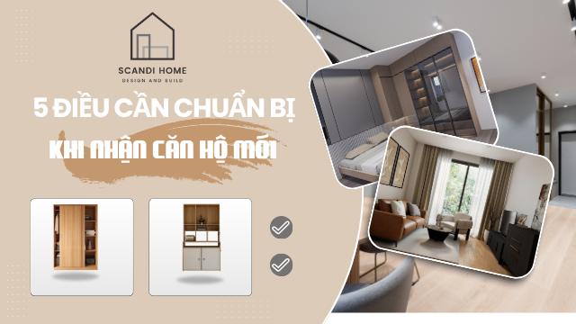 5 ĐIỀU CẦN CHUẨN BỊ TRƯỚC KHI NHẬN CĂN HỘ MỚI
