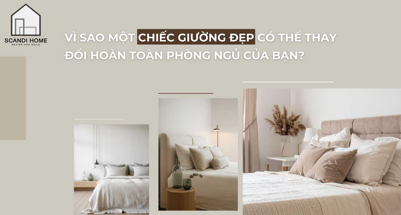 Vì sao một chiếc giường đẹp có thể thay đổi hoàn toàn phòng ngủ của bạn?