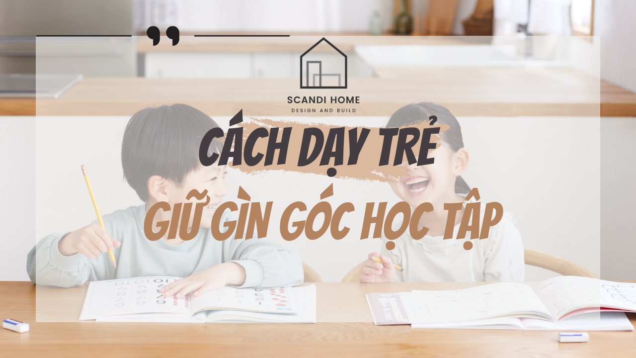 Cách Dạy Trẻ Giữ Gìn Góc Học Tập Ngăn Nắp Ngay Từ Đầu Năm Học