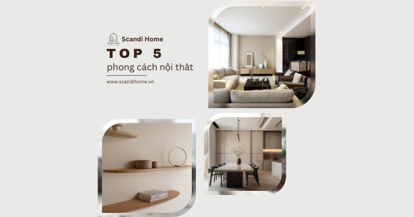 TOP 5 PHONG CÁCH NỘI THẤT ĐƯỢC SĂN ĐÓN NHẤT HIỆN NAY