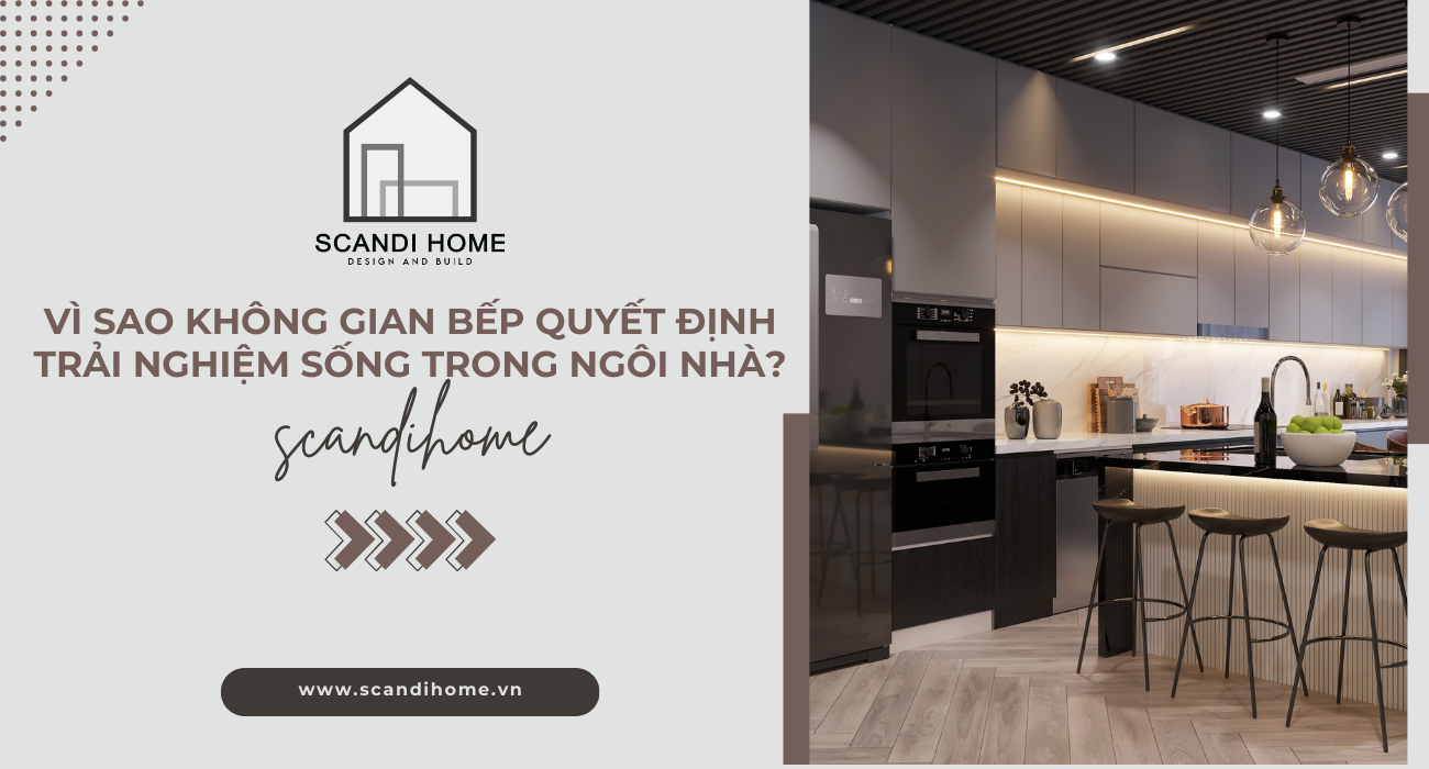 Vì sao không gian bếp quyết định trải nghiệm sống trong ngôi nhà?