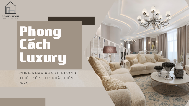 PHONG CÁCH NỘI THẤT LUXURY LÀ GÌ? CÙNG KHÁM PHÁ XU HƯỚNG THIẾT KẾ “HOT” NHẤT HIỆN NAY