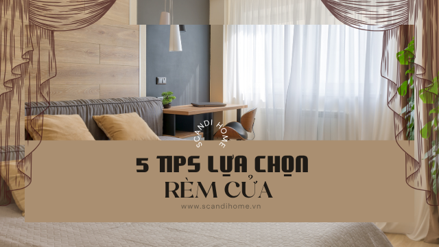 5 ĐIỀU CẦN BIẾT ĐỂ CHỌN RÈM CỬA GIÚP KHÔNG GIAN SỐNG THÊM TINH TẾ VÀ ĐẦY TÍNH THẨM MỸ