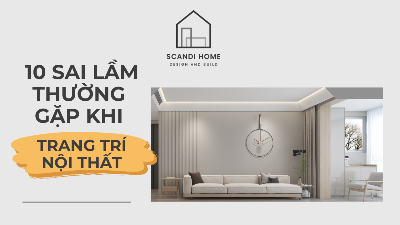 10 Sai Lầm Thường Gặp Khi Trang Trí Nội Thất Và Cách Khắc Phục