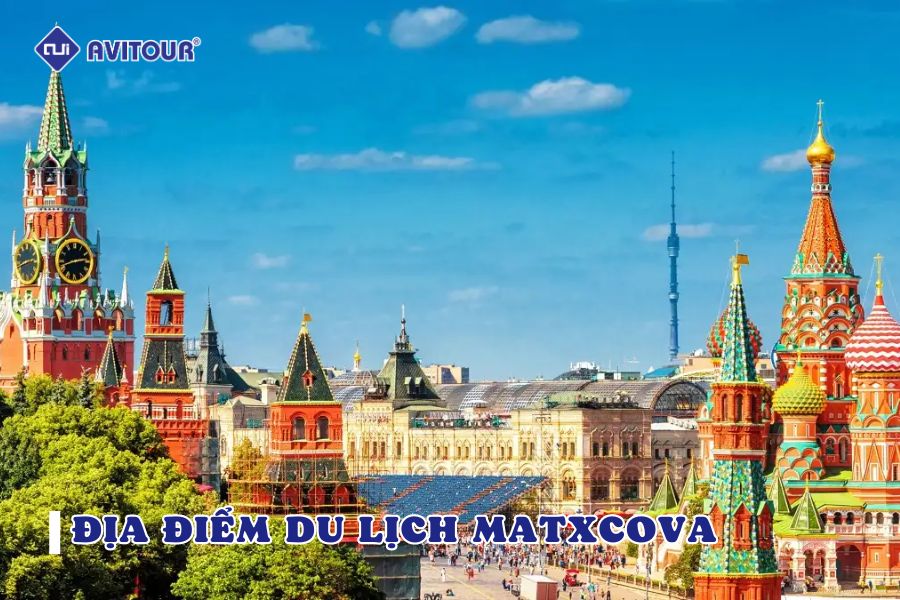 Những địa điểm du lịch Matxcova đáng ghé thăm nhất