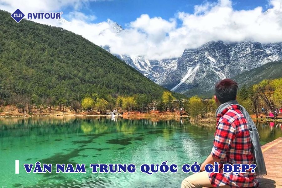 Vân Nam Trung Quốc có gì đẹp? Điểm danh những địa điểm đặc sắc nhất