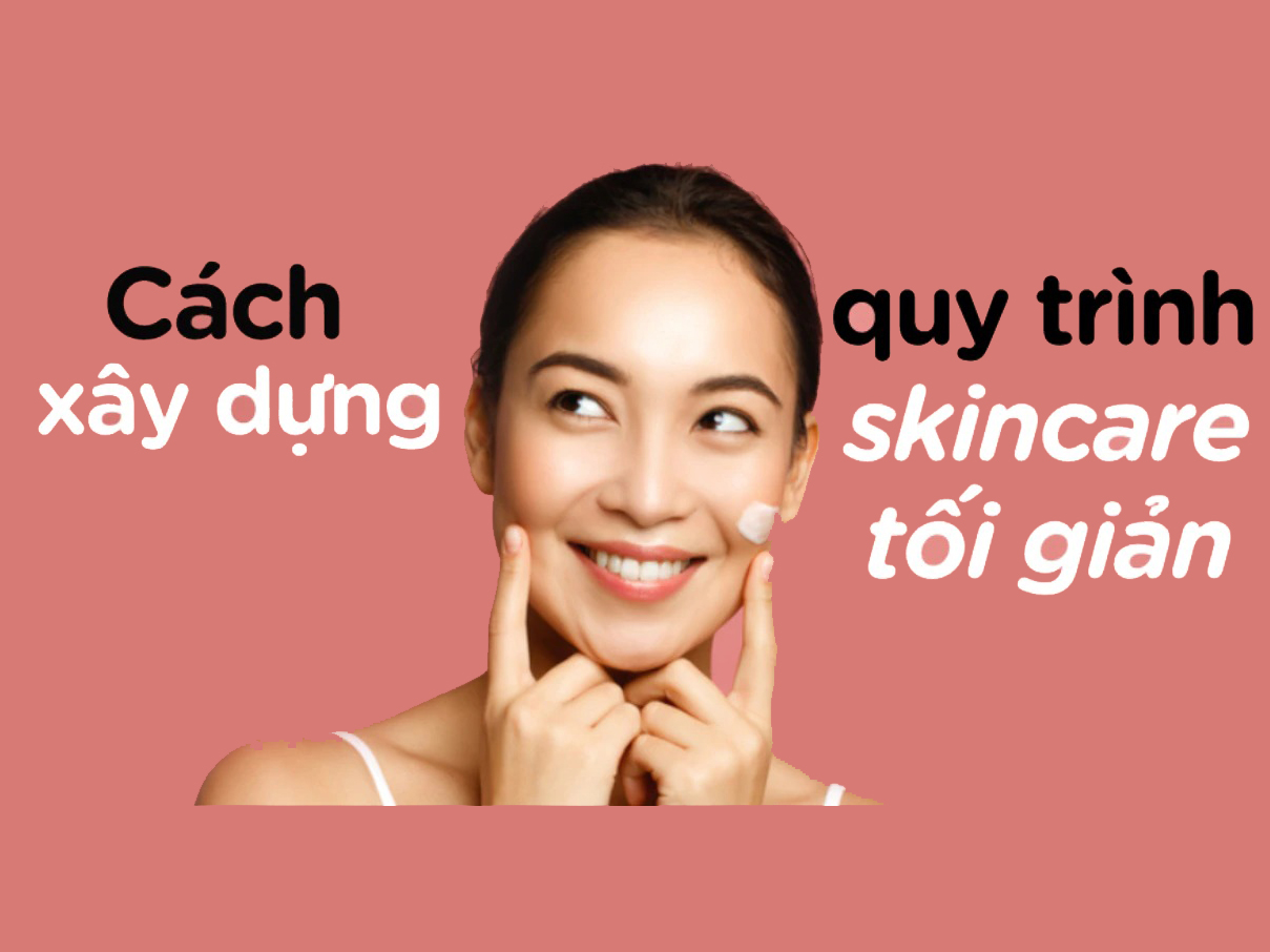 SKINCARE TỐI GIẢN VÀ NHỮNG ĐIỀU BẠN CẦN BIẾT