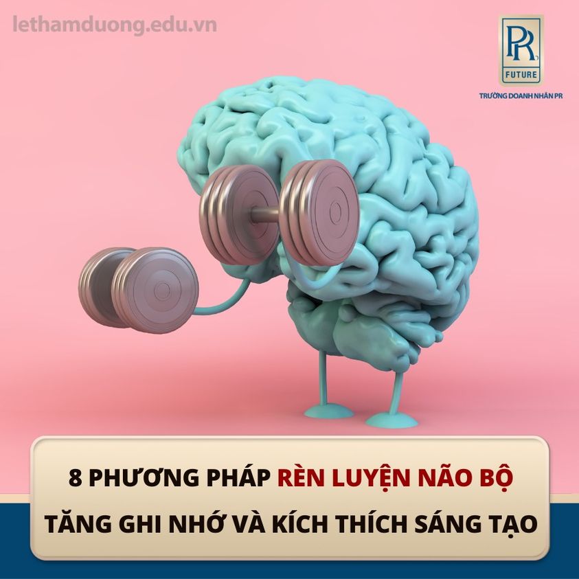 8 PHƯƠNG PHÁP RÈN LUYỆN NÃO BỘ, TĂNG GHI NHỚ VÀ KÍCH THÍCH SÁNG TẠO