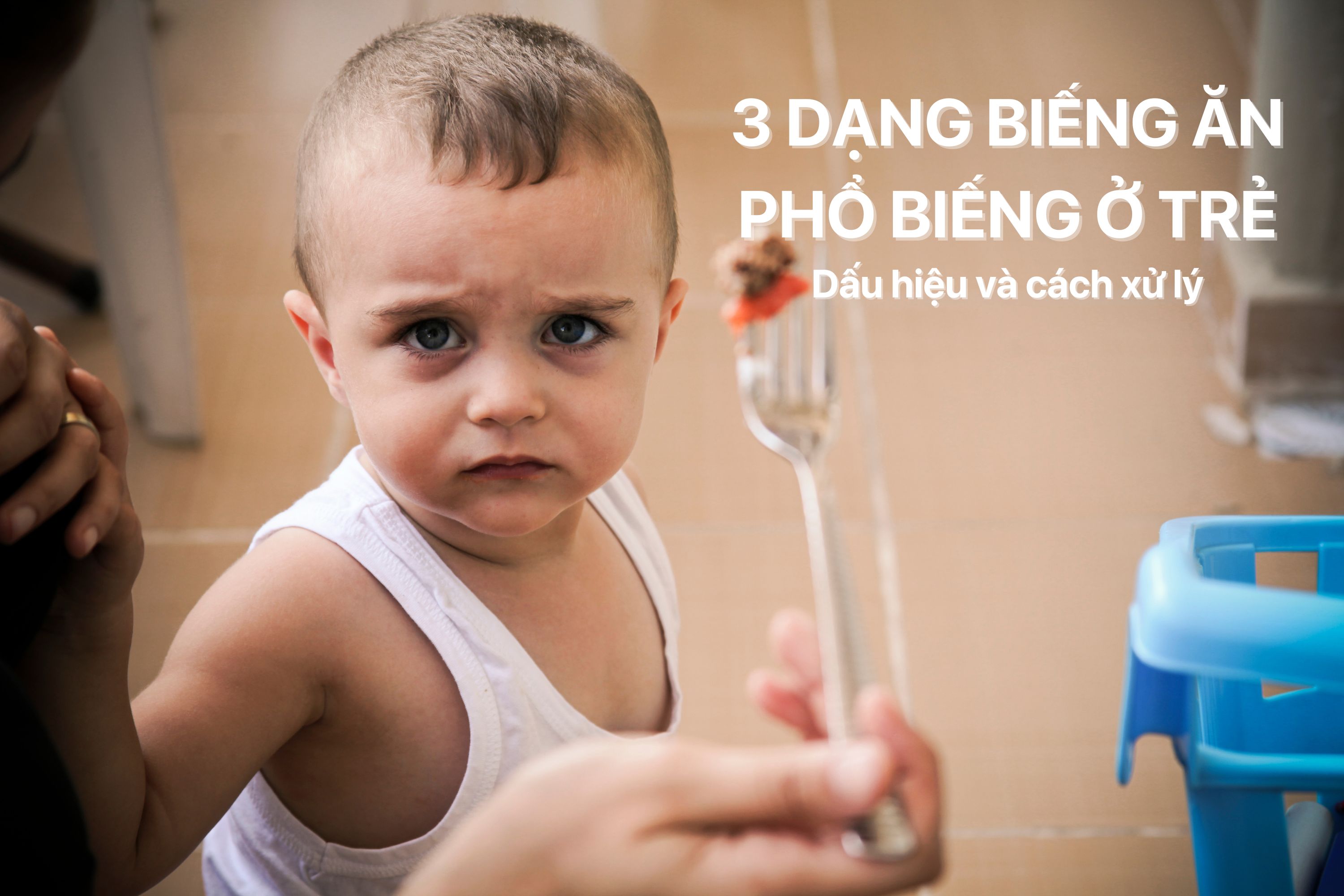 3 dạng biếng ăn phổ biến ở trẻ: Những dấu hiệu biếng ăn và cách xử lý