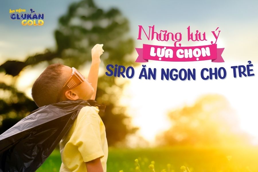 3+ lưu ý khi bổ sung siro ăn ngon cho con biếng ăn, thấp còi