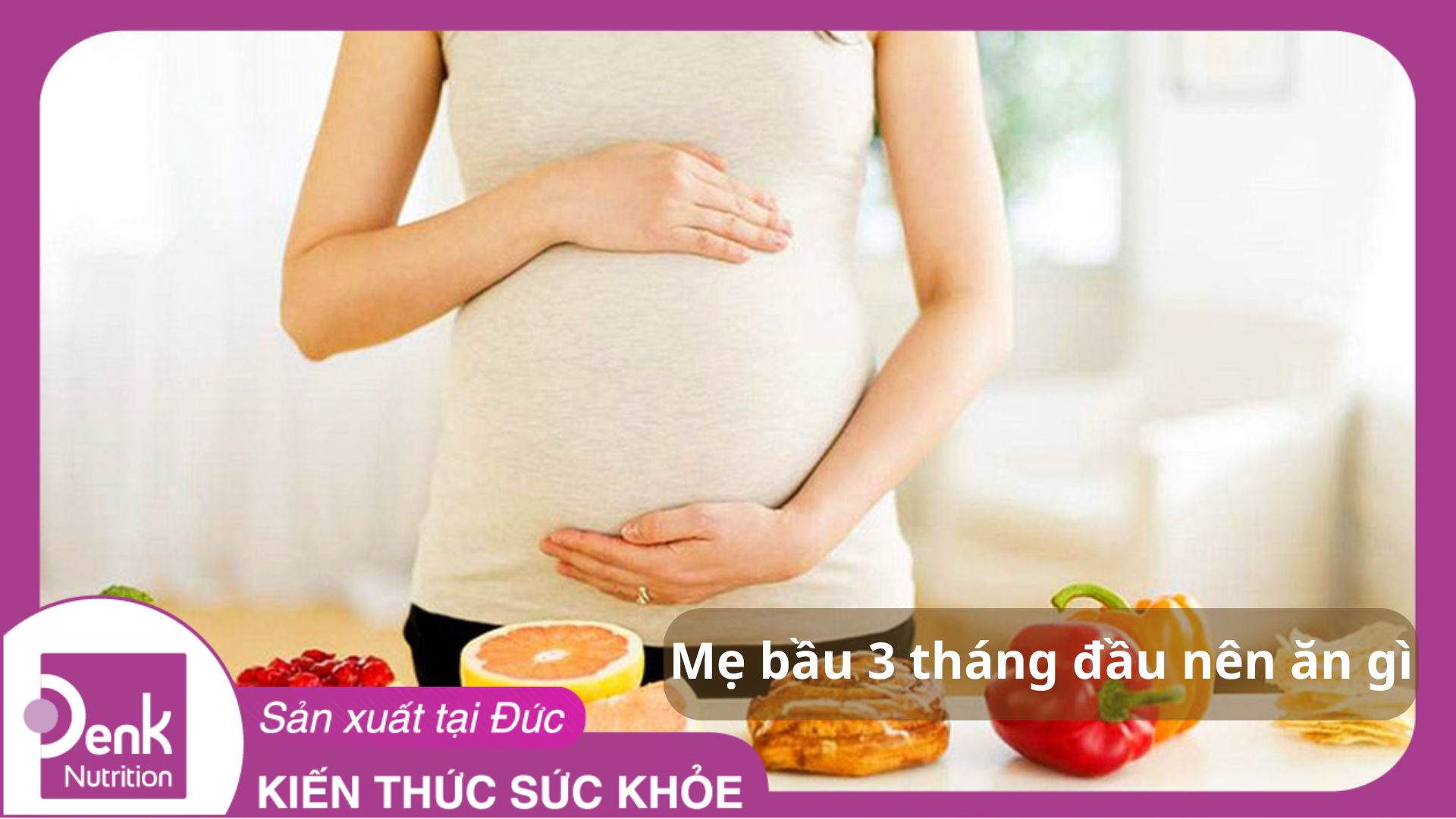 Mẹ bầu 3 tháng đầu nên ăn gì? Chế độ dinh dưỡng quan trọng cho thai kỳ