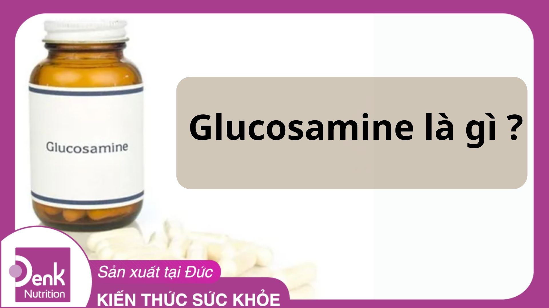Glucosamine là gì? Tác dụng của Glucosamine với cơ thể