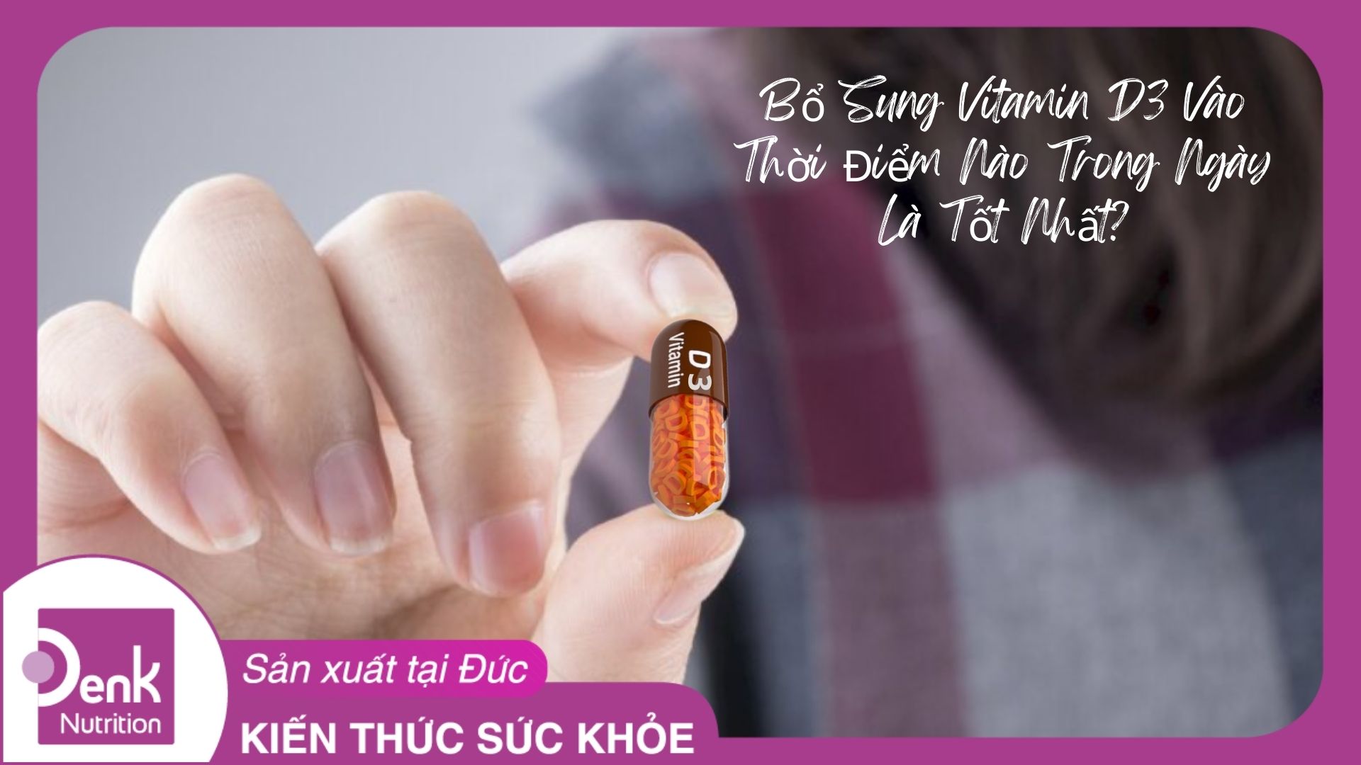 Bổ sung D3 vào thời điểm nào trong ngày là tốt nhất?