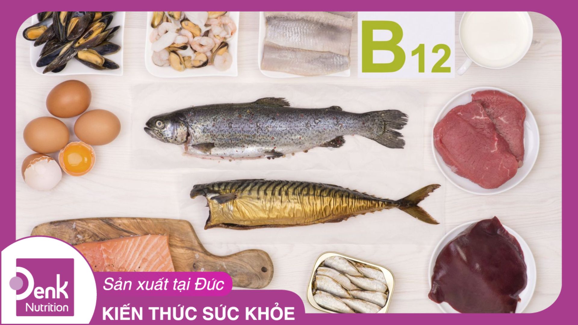 Vitamin B12 có trong thực phẩm nào? Thiếu Vitamin B12 nên ăn gì?