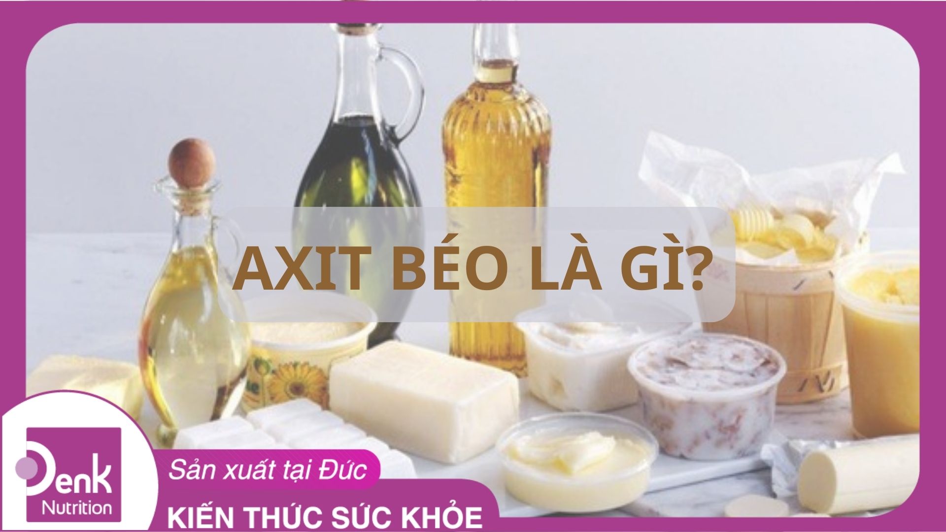 Axit béo là gì? Công dụng của Axit béo với cơ thể