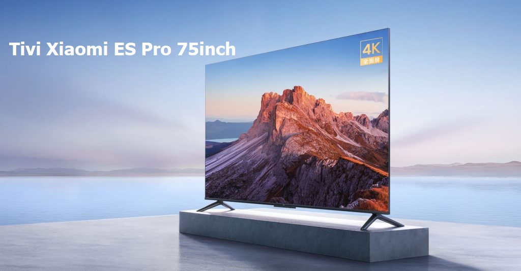 Tivi Xiaomi ES Pro 75 inch – RAM3GB/32GB/120HZ/MEMC
