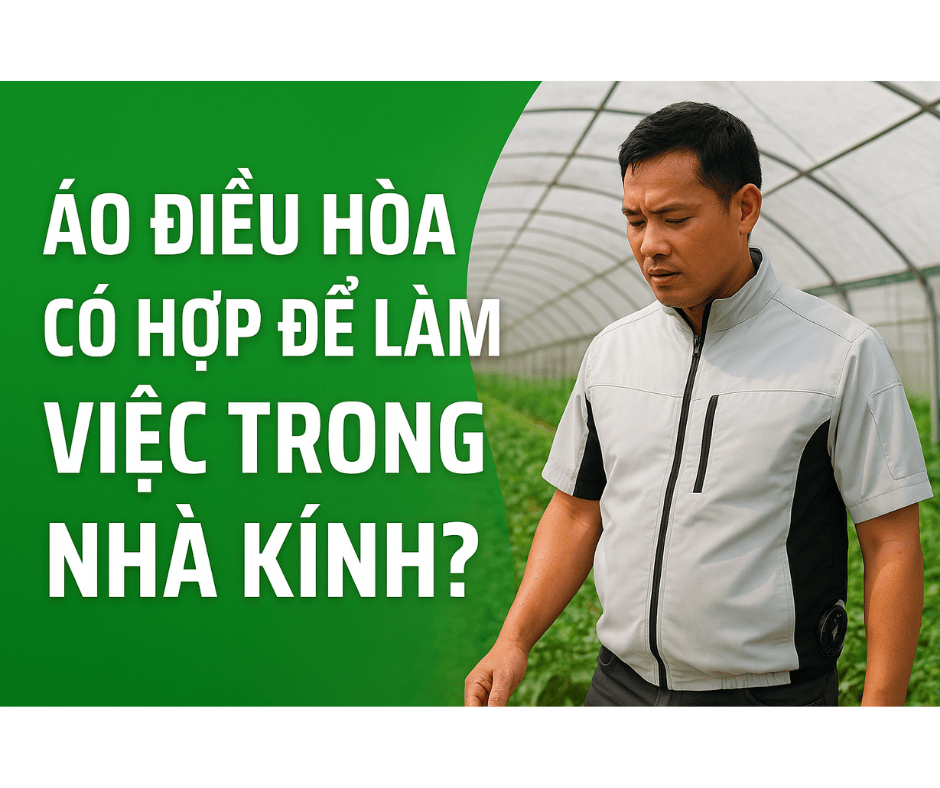 Áo điều hòa có hợp để làm việc trong nhà kính?