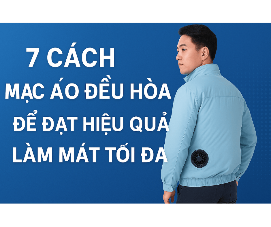 7 Cách Mặc Áo Điều Hòa Để Đạt Hiệu Quả Làm Mát Tối Đa