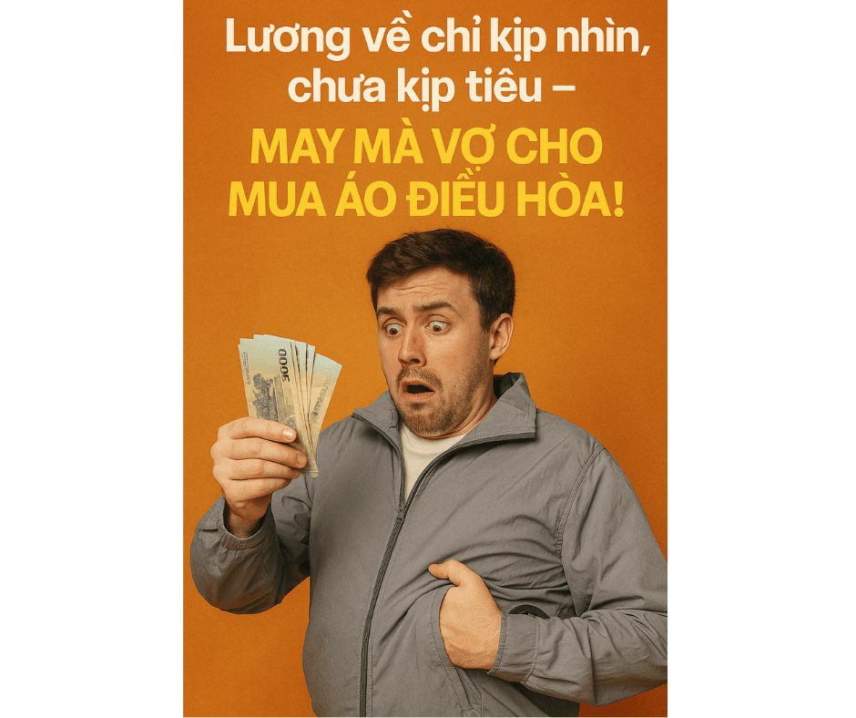 Lương về chỉ kịp nhìn, chưa kịp tiêu – May mà vợ cho mua áo điều hòa!