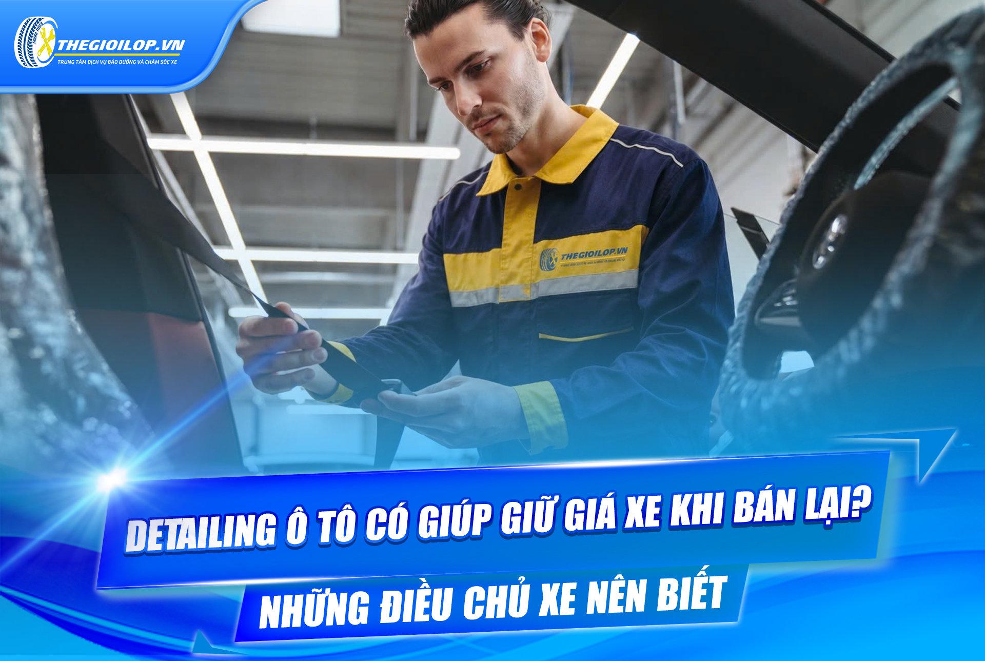 DETAILING Ô TÔ CÓ GIÚP GIỮ GIÁ XE KHI BÁN LẠI? NHỮNG ĐIỀU CHỦ XE NÊN BIẾT