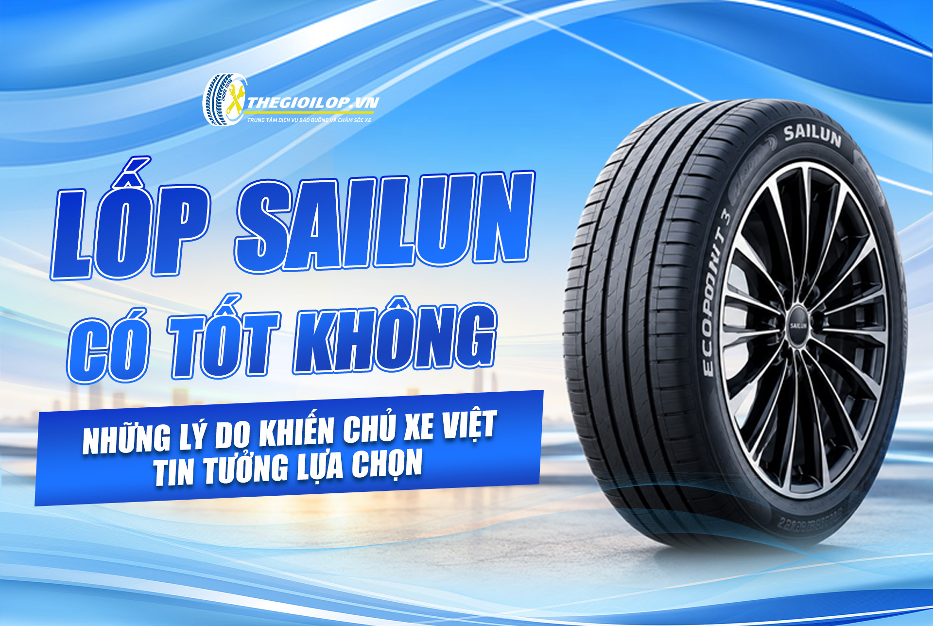LỐP SAILUN CÓ TỐT KHÔNG? NHỮNG LÝ DO KHIẾN NHIỀU CHỦ XE VIỆT TIN TƯỞNG LỰA CHỌN