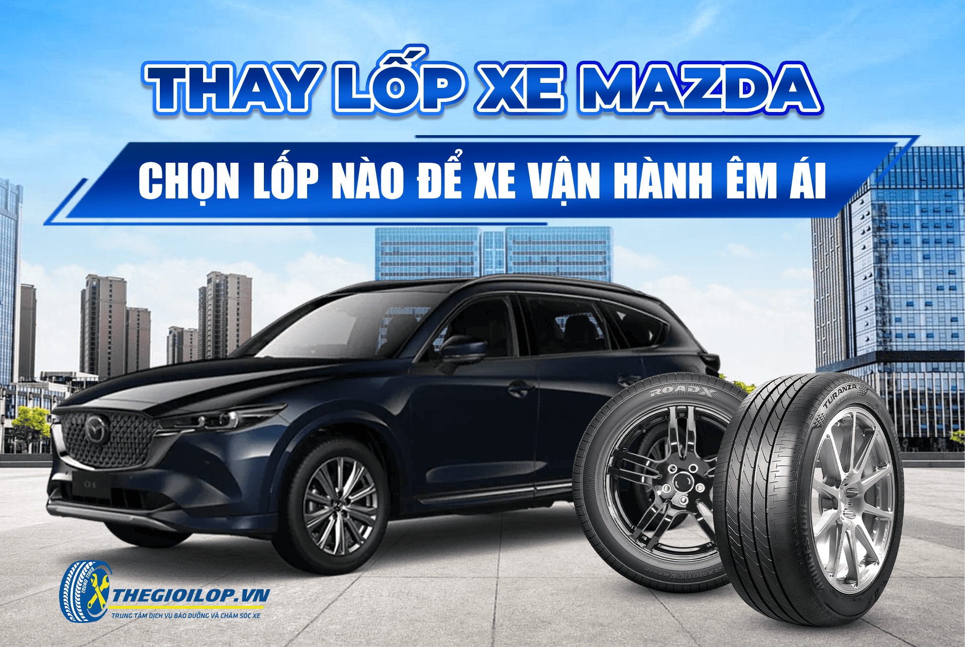 THAY LỐP XE MAZDA: NÊN CHỌN THƯƠNG HIỆU NÀO ĐỂ XE VẬN HÀNH ÊM ÁI?