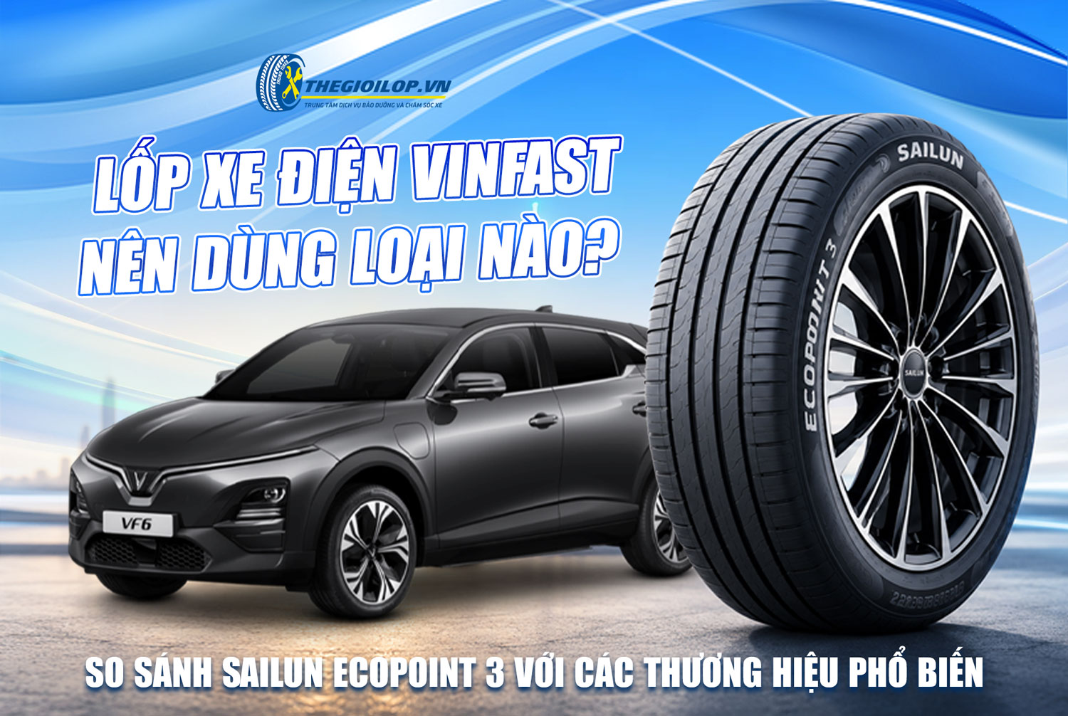 LỐP XE ĐIỆN VINFAST NÊN DÙNG LOẠI NÀO? SO SÁNH SAILUN ECOPOINT 3 VỚI CÁC THƯƠNG HIỆU PHỔ BIẾN