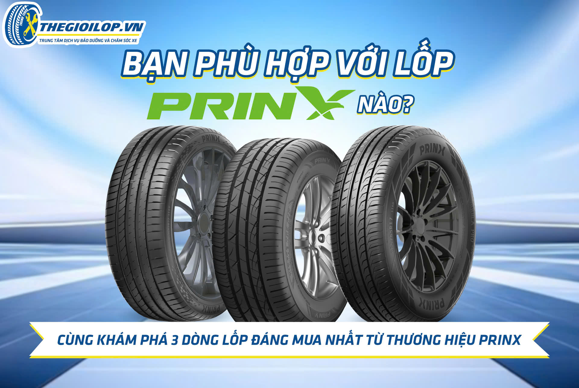BẠN PHÙ HỢP VỚI LỐP PRINX NÀO? CÙNG KHÁM PHÁ 3 DÒNG LỐP ĐÁNG MUA NHẤT TỪ THƯƠNG HIỆU PRINX