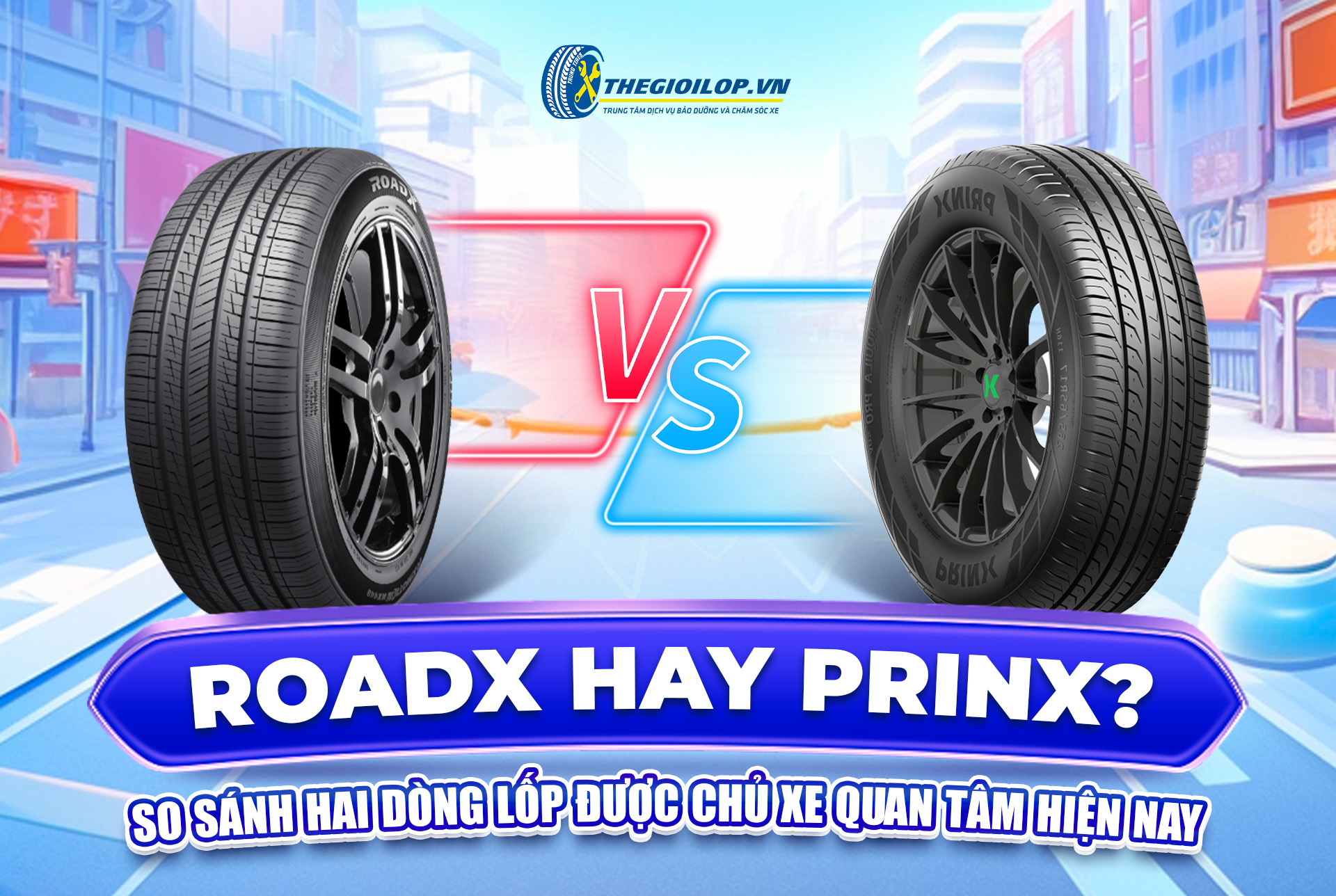 ROADX HAY PRINX? SO SÁNH HAI DÒNG LỐP ĐƯỢC NHIỀU CHỦ XE QUAN TÂM HIỆN NAY