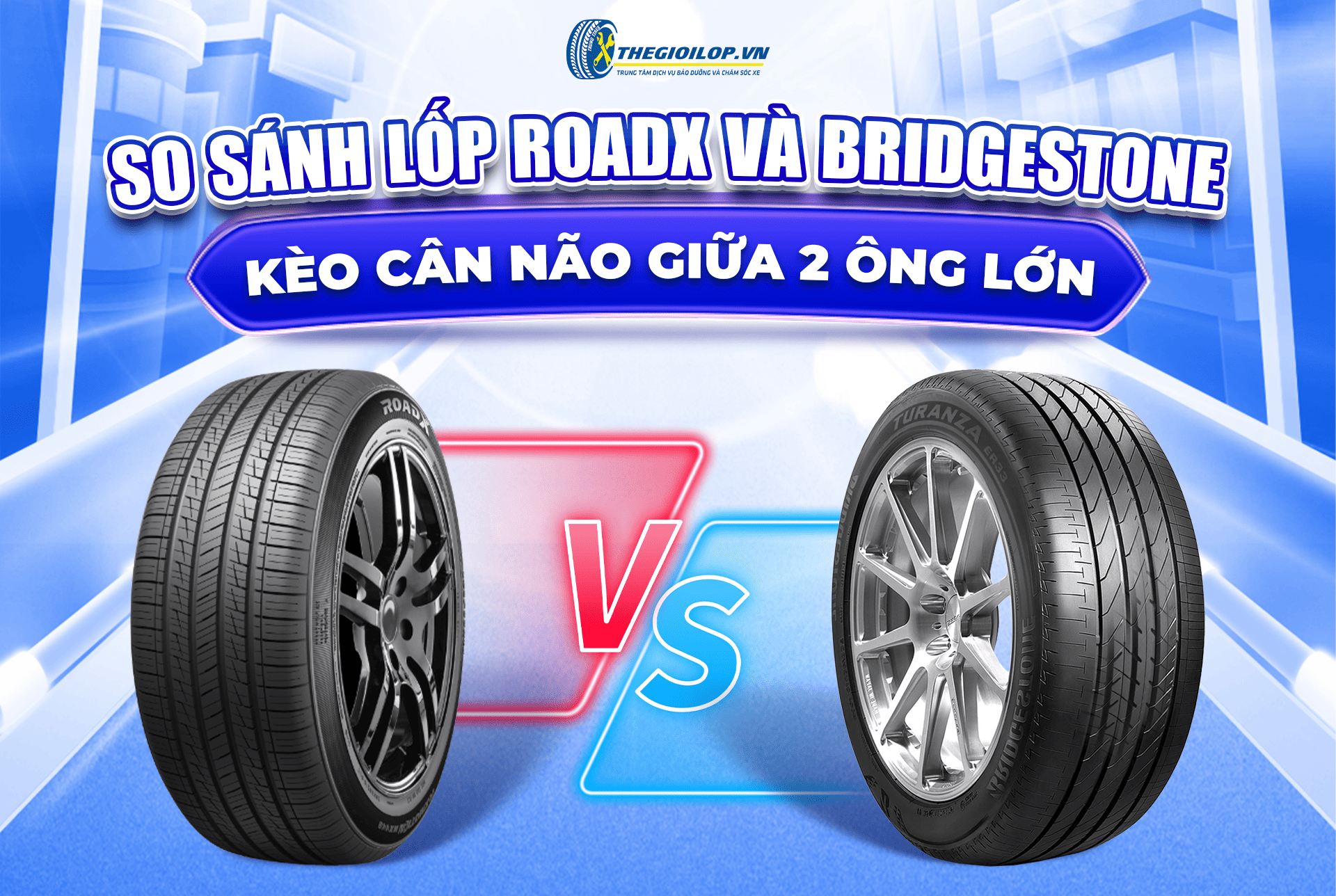 SO SÁNH LỐP ROADX VÀ BRIDGESTONE: KÈO CÂN NÃO GIỮA HAI 