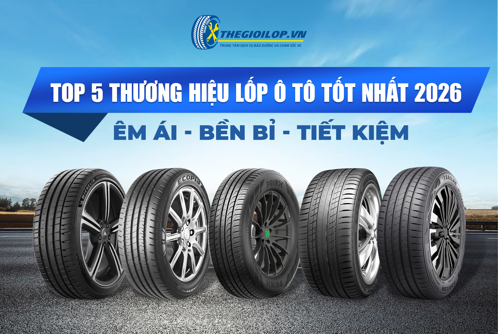 Top 5 thương hiệu lốp ô tô tốt nhất 2026: Êm ái, bền bỉ, tiết kiệm